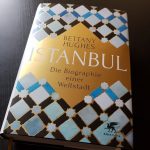 Bettany Hughes: Istanbul. Die Biografie einer Weltstadt